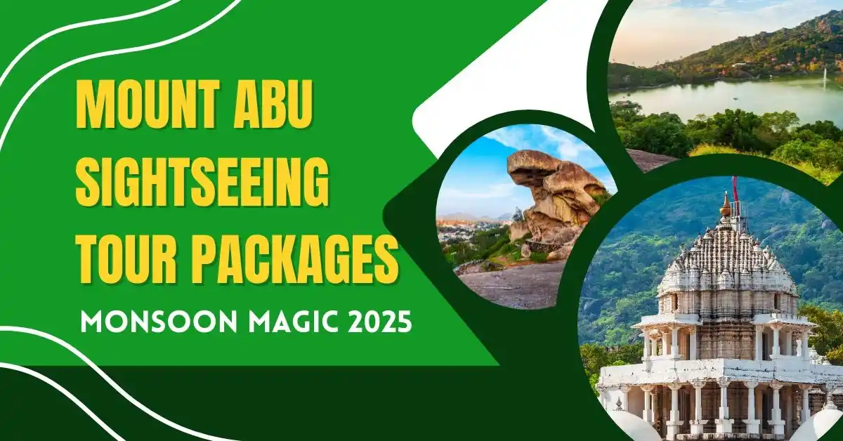 Mount Abu Sightseeing Tour Packages : Monsoon Magic 2025