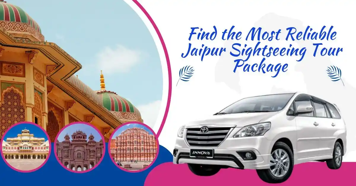 Find the Most Reliable Jaipur Sightseeing Tour Package